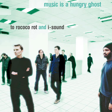 To Rococo Rot and I Sound -  Music Is a Hungry Ghost